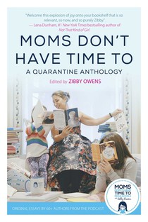 Moms Don't Have Time to: A Quarantine Anthology