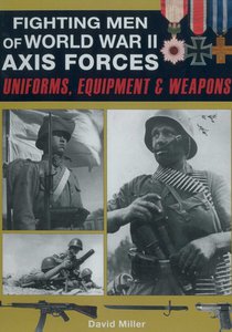 Fighting Men of World War II - Axis Forces: Uniforms, Equipment, and Weapons