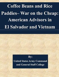 Coffee Beans and Rice Paddies- War on the Cheap: American Advisors in El Salvador and Vietnam