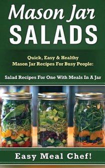 Mason Jar Salads: Quick, Easy & Healthy Mason Jar Recipes For Busy People: Salad Recipes For One With Meals In A Jar