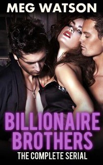 Billionaire Brothers, The Complete Serial: Billionaire Menage Novel