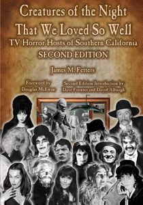 Creatures of the Night That We Loved So Well: TV Horror Hosts of Southern California - Second Edition