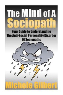 The Mind Of A Sociopath: Your Guide to Understanding The Anti-Social Personality Disorder of Sociopaths