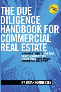 The Due Diligence Handbook For Commercial Real Estate: A Proven System To Save Time, Money, Headaches And Create Value When Buying Commercial Real Est