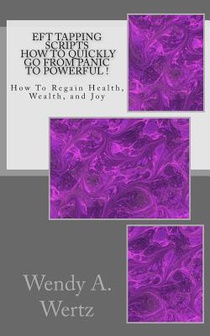 EFT Tapping Scripts How To Quickly Go From PANIC To POWERFUL !: How To Quickly Regain Health, Wealth, and Joy