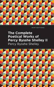 The Complete Poetical Works of Percy Bysshe Shelley Volume II