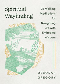 Spiritual Wayfinding: 33 Walking Meditations for Navigating Life with Embodied Wisdom