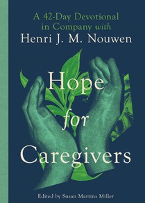 Hope for Caregivers: A 42-Day Devotional in Company with Henri J. M. Nouwen