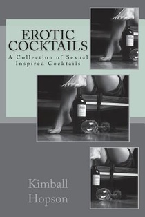 Erotic Cocktails: A Collection of Sexual Inspired Cocktails