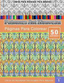 Libros Para Colorear Para Adultos: Patrones Art Nouveau Paginas Para Colorear (Libros de Mandalas Intrincados Para Adultos) Volumen 1
