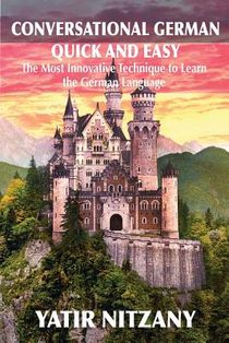 Conversational German Quick and Easy: The Most Advanced Revolutionary Technique to Learn German Language. For Begginers, Intermediate and Advanced Spe