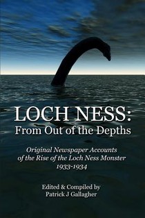 Loch Ness: From Out of the Depths: Original Newspaper Accounts of the Rise of the Loch Ness Monster - 1933-1934