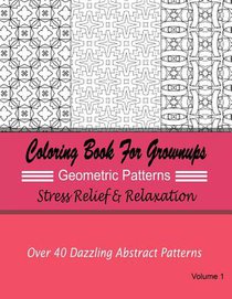 Coloring Books For Grownups Geometric Patterns: Stress Relief & Relaxation: Over 40 Dazzling Abstract Patterns