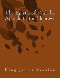 The Epistle of Paul the Apostle to the Hebrews: King James Version