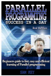 Parallel Programming Success in a Day: Beginners' Guide to Fast, Easy, and Efficient Learning of Parallel Programming