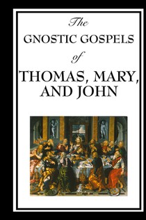 The Gnostic Gospels of Thomas, Mary, and John