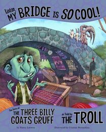 Listen, My Bridge Is So Cool!: The Story of the Three Billy Goats Gruff as Told by the Troll