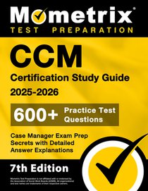 CCM Certification Study Guide 2025-2026 - 600+ Practice Test Questions, Case Manager Exam Prep Secrets with Detailed Answer Explanations: [7th Edition