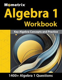 Algebra 1 Workbook - 1,400+ Questions, Key Algebra Concepts and Practice: [Detailed Answer Explanations]