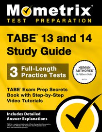 Tabe 13 and 14 Study Guide - 3 Full-Length Practice Tests, Tabe Exam Prep Secrets Book with Step-By-Step Video Tutorials: [Includes Detailed Answer Ex