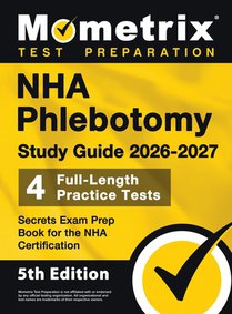 NHA Phlebotomy Study Guide - Full-Length Practice Tests, Secrets Exam Prep Book for the NHA Certification: [5th Edition]