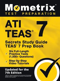 ATI TEAS Secrets Study Guide - TEAS 7 Prep Book, Six Full-Length Practice Tests (1,000+ Questions), Step-by-Step Video Tutorials: [Updated for the 7th