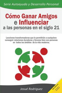 Cómo ganar amigos e influenciar a las personas en el siglo 21: Lecciones transformadoras que le permitirán a cualquiera conseguir relaciones duraderas