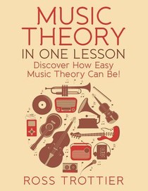 Music Theory in One Lesson: Discover How Easy Music Theory Can Be!