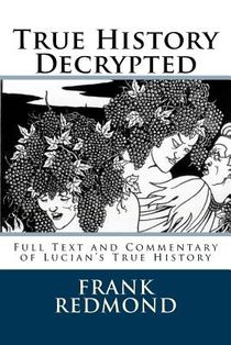 True History Decrypted: Full Text and Commentary of Lucian's True History