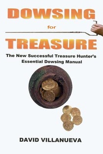 Dowsing for Treasure: The New Successful Treasure Hunter's Essential Dowsing Manual