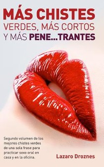 Mas Chistes Verdes, Mas Cortos Y Mas Pene ...trantes: Segundo volumen de los mejores chistes verdes de una sola frase para practicar sexo oral en casa