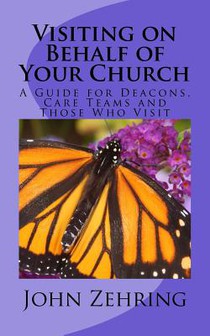 Visiting on Behalf of Your Church: A Guide for Deacons, Care Teams and Those Who Visit