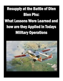 Resupply at the Battle of Dien Bien Phu: What Lessons Were Learned and how are they Applied in Todays Military Operations