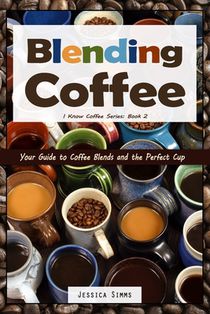 Blending Coffee: Your Guide to Coffee Blends and the Perfect Cup