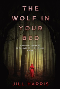 The Wolf in Your Bed: How to use writing to recover from emotional abuse
