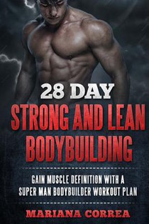 28 DAY STRONG and LEAN BODYBUILDING: GAIN MUSCLE DEFINITION WITH a SUPER MAN BODYBUILDER WORKOUT PLAN