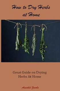 How to Dry Herbs at Home: Great Guide on Drying Herbs At Home