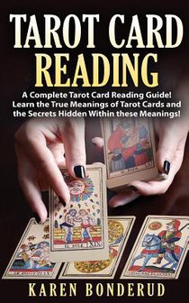 Tarot Card Reading: A Complete Tarot Card Reading Guide! Learn the True Meanings of Tarot Cards and the Secrets Hidden Within These Meanings!