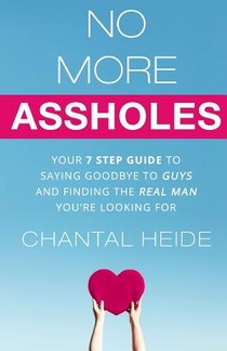 No More Assholes: Your 7 Step Guide to Saying Goodbye to Guys and Finding The Real Man You're Looking For