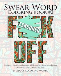 Swear Word Coloring Book #2: An Adult Coloring Book of 40 Hilarious, Rude and Funny Swearing and Cursing Designs