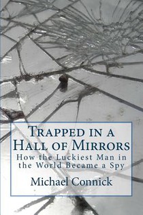 Trapped in a Hall of Mirrors: How the Luckiest Man in the World Became a Spy