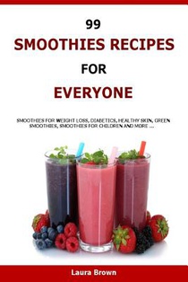 99 Smoothies Recipes For Every One: Smoothies recipes for weight loss, diabetics, healthy skin, green smoothies, Smoothies for children and more ...