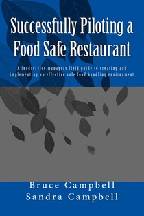 Successfully Piloting a Food Safe Restaurant: A foodservice mangers field guide to creating and implementing an effective safe food handling environme