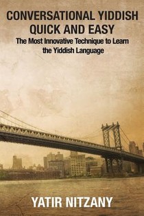 Conversational Yiddish Quick and Easy: The Most Innovative Technique to Learn the Yiddish Language