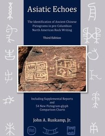 Asiatic Echoes: The Identification of Ancient Chinese Pictograms in pre-Columbian North American Rock Writing: 3rd edition