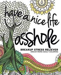 Have a Nice Life Asshole: Breakup Stress Reliever Adult Coloring Book voorzijde