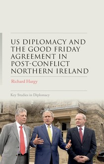 Us Diplomacy and the Good Friday Agreement in Post-Conflict Northern Ireland