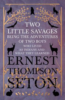 Two Little Savages - Being the Adventures of Two Boys who Lived as Indians and What They Learned