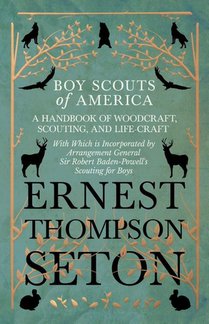 Boy Scouts of America - A Handbook of Woodcraft, Scouting, and Life-Craft - With Which is Incorporated by Arrangement General Sir Robert Baden-Powell's Scouting for Boys