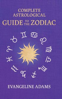 Evangeline Adams' Complete Astrological Guide to the Zodiac